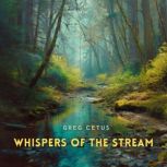 Whispers of the Stream, Greg Cetus