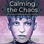 Calming the Chaos A Guide to Guided Meditations for ADHD, Deepak Bhosle