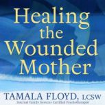 Healing the Wounded Mother, Tamala Floyd, LCSW