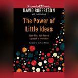 The Power of Little Ideas A Low-Risk, High-Reward Approach to Innovation, David Robertson