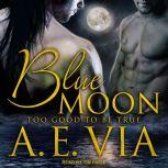Blue Moon Too Good To Be True, A.E. Via
