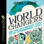 World Changers How God Uses Ordinary People to Do Extraordinary Things, Greg Laurie