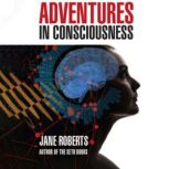 ADVENTURES IN CONSCIOUSNESS, JANE ROBERTS