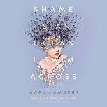 Shame Is an Ocean I Swim Across Poem..., Mary Lambert