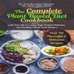 The Complete Plant Based Diet Cookbook: with Over 80 Everyday High Protein Delicious, and Healthy Whole Food Recipes, Dr. Cox Brandon Simone