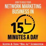 How to Build Your Network Marketing Business in 15 Minutes a Day Fast! Efficient! Awesome!, Keith Schreiter