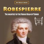 Robespierre The Architect of the French Reign of Terror, Kelly Mass