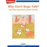 Why Can't Bugs Talk? and Other Questions About Insects, Highlights for Children