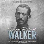Moses Fleetwood Walker: The Life and Legacy of the Last Black Man to Play Major League Baseball Before Jackie Robinson, Charles River Editors
