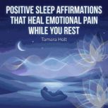 Positive Sleep Affirmations That Heal..., Tamara Holt