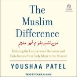 The Muslim Difference Defining the Line between Believers and Unbelievers from Early Islam to the Present, Youshaa Patel