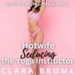 Hotwife Seducing the Yoga Instructor, Clara Brume