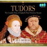 The Tudors The Complete Story of England's Most Notorious Dynasty, G. J. Meyer