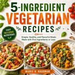 5Ingredient Vegetarian Recipes, Marie D. Hausman