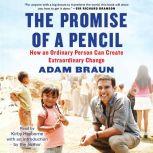 The Promise of a Pencil How an Ordinary Person Can Create Extraordinary Change, Adam Braun
