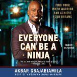 Everyone Can Be A Ninja Find Your Inner Warrior and Achieve Your Dreams, Akbar Gbajabiamila