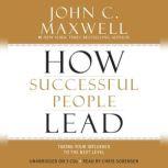 How Successful People Lead Taking Your Influence to the Next Level, John C. Maxwell