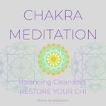 Chakra Meditation- Balancing Cleansing Restore your Chi healing body mind spirit, calm your mind, improve health, mental wellness, inner connection, refresh centres energetic bodies, englightenment, Think and Bloom