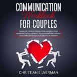 Communication Workbook for Couples Enhance Conflict Resolution Skills in Your Marriage, Build a Strong Relationship and Lasting Love Through Dialectical Behavior Therapy, Christian Silverman