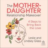 The MotherDaughter Relationship Make..., Lindsey Glass