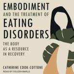 Embodiment and the Treatment of Eating Disorders The Body as a Resource in Recovery, Catherine Cook-Cottone