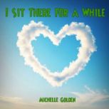 I Sit There For a While, Michelle Golden