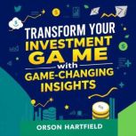 Transform Your Investment Game with G..., Orson Hartfield