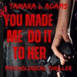 You Made Me Do It To Her, Tamara L Adams
