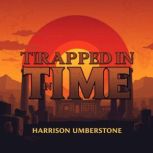 Trapped in Time The Rise and Fall of..., Harrison Umberstone