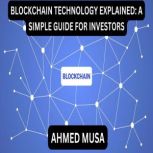 BLOCKCHAIN TECHNOLOGY EXPLAINED A SI..., AHMED MUSA
