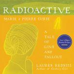 Radioactive Marie & Pierre Curie: A Tale of Love and Fallout, Lauren Redniss