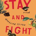 Stay and Fight A Novel, Madeline ffitch