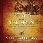 The Sun and the Moon The Remarkable True Account of Hoaxers, Showmen, Dueling Journalists, and Lunar ManBats in Nineteenthcentury New York, Matthew Goodman