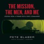 The Mission, the Men, and Me Lessons from a Former Delta Force Commander, Pete Blaber