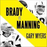 Brady vs. Manning The Untold Story of the Rivalry that Transformed the NFL, Gary Myers