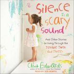 Silence is a Scary Sound And Other Stories on Living Through the Terrible Twos and Threes, Clint Edwards