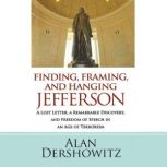 Finding, Framing, and Hanging Jefferson A Lost Letter, a Remarkable Discovery, and Freedom of Speech in an Age of Terrorism, Alan Dershowitz