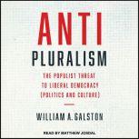 Anti-Pluralism The Populist Threat to Liberal Democracy (Politics and Culture), William A. Galston