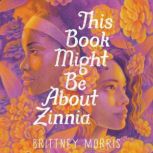 This Book Might Be About Zinnia, Brittney Morris
