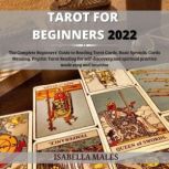 Tarot For Beginners 2022 The Complete Beginners Guide To Reading Tarot Cards, Basic Spreads, Cards Meaning, Psychic Tarot Reading For Self-Discovery And Spiritual Practice Made Easy And Intuitive, William Richards