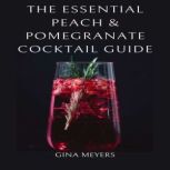 The Essential Peach  Pomegranate Coc..., Gina Meyers
