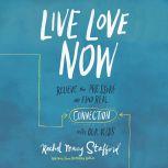 Live Love Now Relieve the Pressure and Find Real Connection with Our Kids, Rachel Macy Stafford