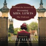 Behind the Scenes of Becoming Mrs. Lewis The Improbable Love Story of Joy Davidman and C. S. Lewis, Patti Callahan