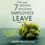 The 7 Hidden Reasons Employees Leave How To Recognize The Subtle Signs And Act Before It's Too Late, Leigh Branham