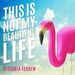 This Is Not My Beautiful Life, Victoria Fedden