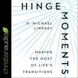 Hinge Moments Making the Most of Transitions in Life, D. Michael Lindsay