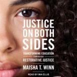Justice on Both Sides Transforming Education Through Restorative Justice, Maisha T. Winn