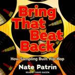 Bring That Beat Back How Sampling Built Hip-Hop, Nate Patrin