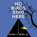 No Birds Sing Here, Daniel V. Meier, Jr.
