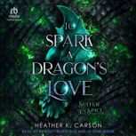 To Spark a Dragons Love, Heather K Carson